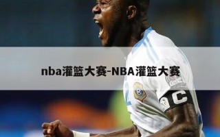 nba灌篮大赛-NBA灌篮大赛