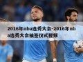 2016年nba选秀大会-2016年nba选秀大会抽签仪式视频