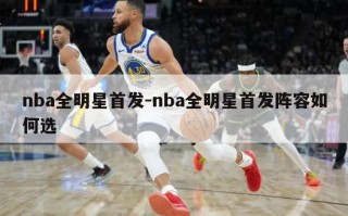 nba全明星首发-nba全明星首发阵容如何选