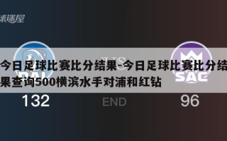 今日足球比赛***结果-今日足球比赛***结果查询500横滨水手对浦和红钻