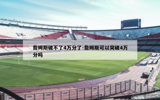 詹姆斯破不了4万分了-詹姆斯可以突破4万分吗