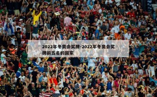 2022年冬奥会奖牌-2022年冬奥会奖牌前五名的国家