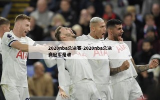 2020nba总决赛-2020nba总决赛冠军是谁